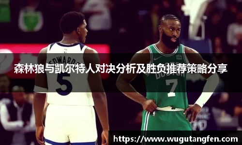 森林狼与凯尔特人对决分析及胜负推荐策略分享